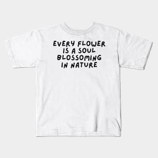 Every flower is a soul blossoming in nature Kids T-Shirt